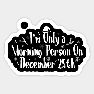 I'm only a morning person on december 25th Sticker